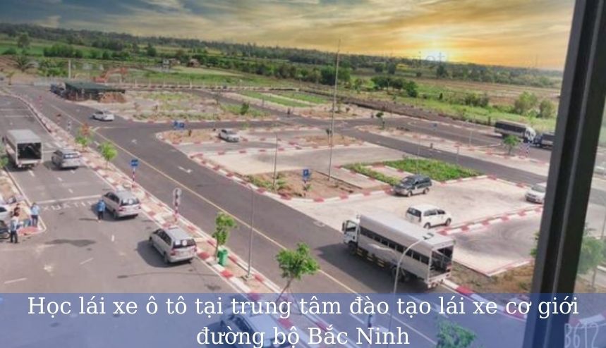 học thực hành lái xe ô tô tại trung tâm đào tạo lái xe cơ giới đường bộ Bắc Ninh