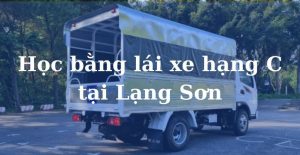 Học bằng lái xe hạng C tại Lạng Sơn