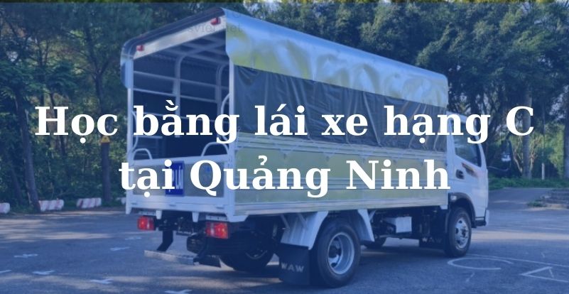 Học bằng lái xe hạng C tại Quảng Ninh