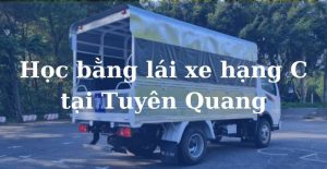 Học bằng lái xe hạng C tại Tuyên Quang