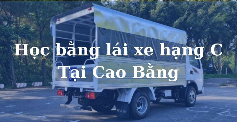 Học bằng lái xe hạng C tại cao bằng