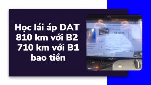 Học lái xe áp dụng DAT 810 km với b2 - 710 km với b1 bao tiền