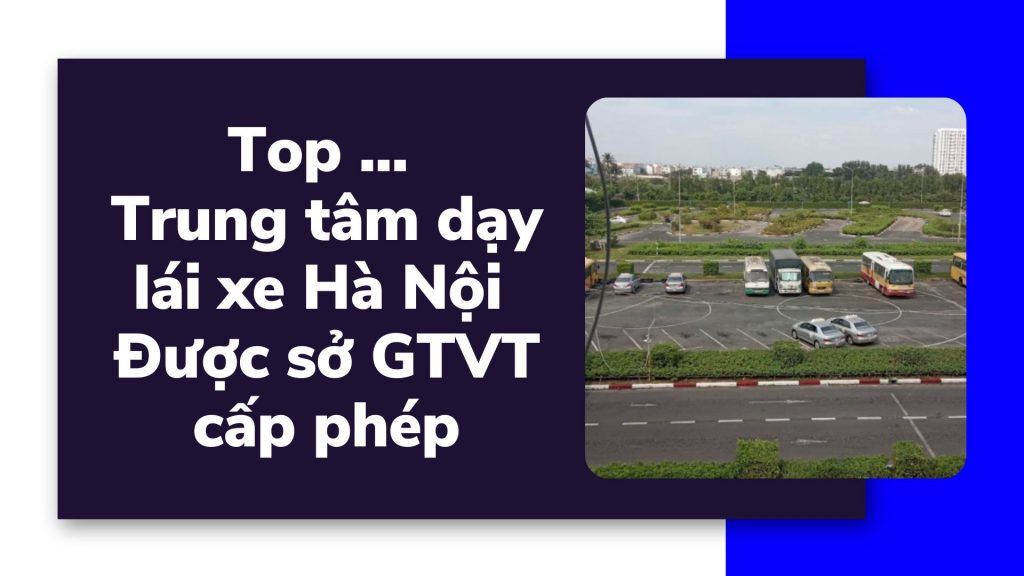 Top trung tâm đào tạo lái xe Hà Nội được sở GTVT cấp phép