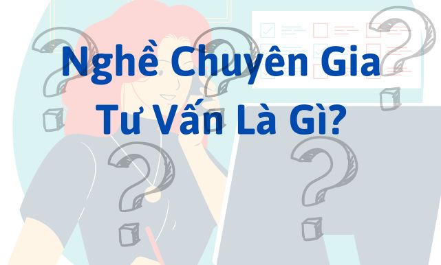 Nghề Chuyên Gia Tư Vấn Là Gì?