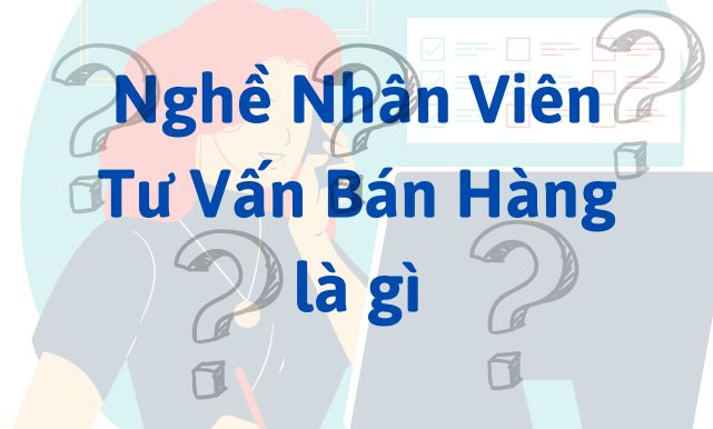 Nghề Nhân Viên Tư Vấn Bán Hàng là gì