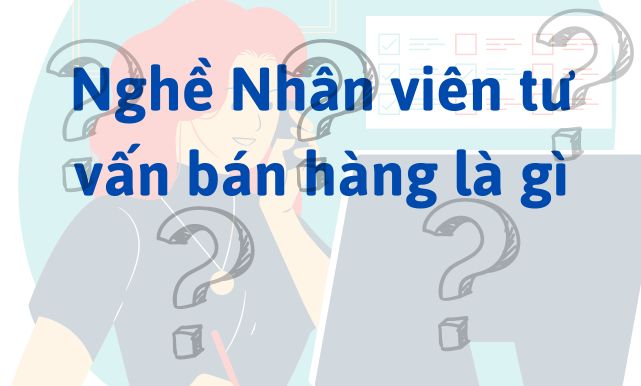 Nghề Nhân viên tư vấn bán hàng là gì