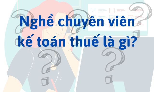 Nghề chuyên viên kế toán thuế là gì?