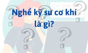 Nghề kỹ sư cơ khí là gì