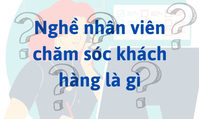 Nghề nhân viên chăm sóc khách hàng là gì