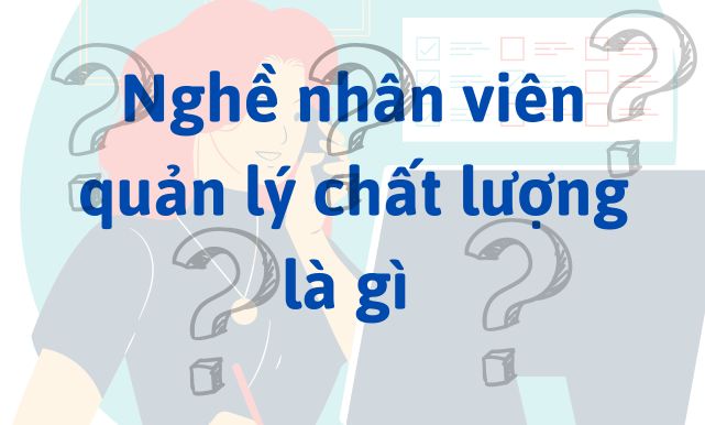 Nghề nhân viên quản lý chất lượng là gì