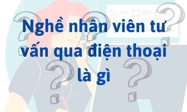 Nghề nhân viên tư vấn qua điện thoại là gì