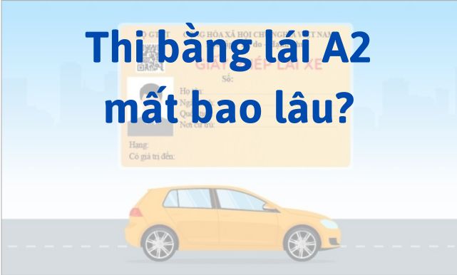 Thi bằng lái A2 mất bao lâu?