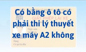 Có bằng ô tô B2 C D có cần thi lý thuyết xe máy A2 không