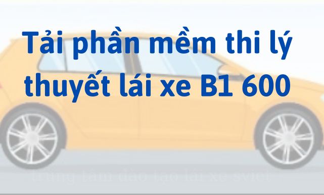 Tải phần mềm thi lý thuyết lái xe B1 600 câu trên máy tính