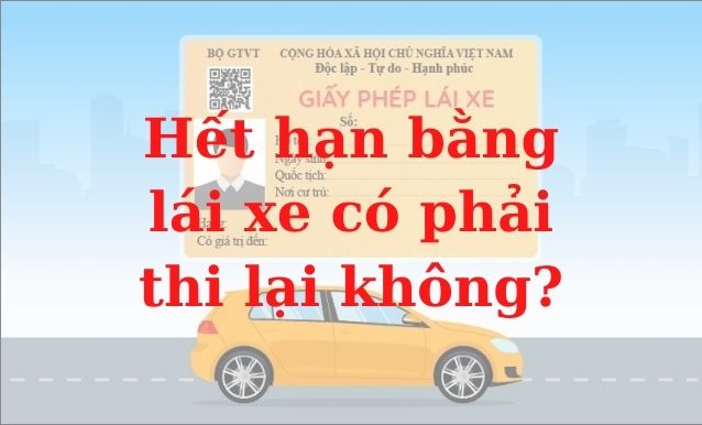 Hết Hạn Bằng Lái Xe Ô Tô Có Phải Thi Lại Không