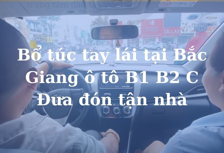 Trung tâm bổ túc tay lái tại Bắc Giang ô tô số tự động B1 số sàn B2