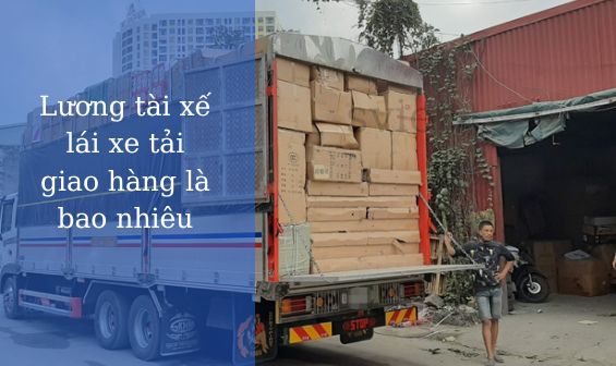 Lương tài xế lái xe tải giao hàng là bao nhiêu