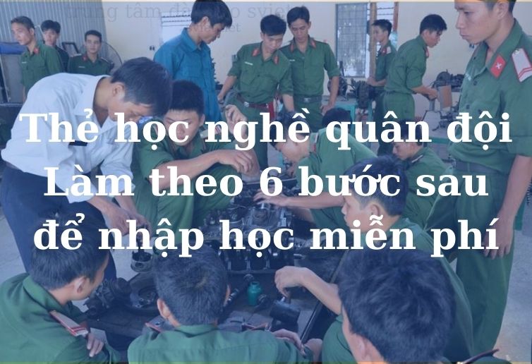 Thẻ học nghề quân đội – Làm theo 6 bước sau để nhập học miễn phí